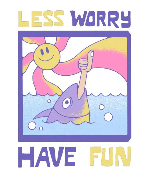 less worry have fun